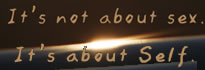 Its not about sex. Its about self